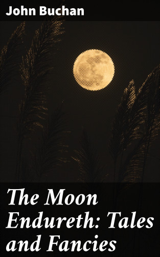 John Buchan: The Moon Endureth: Tales and Fancies