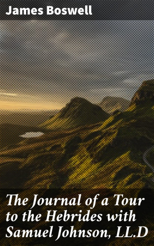 James Boswell: The Journal of a Tour to the Hebrides with Samuel Johnson, LL.D