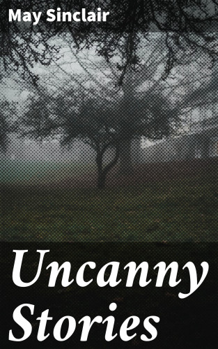 May Sinclair: Uncanny Stories