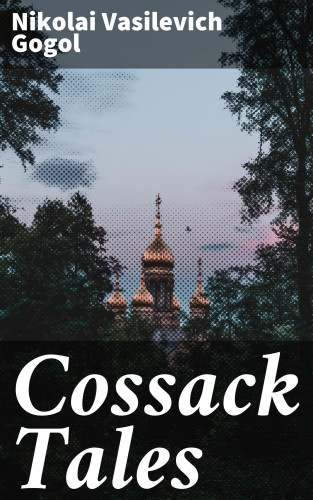 Nikolai Vasilevich Gogol: Cossack Tales
