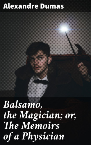 Alexandre Dumas: Balsamo, the Magician; or, The Memoirs of a Physician