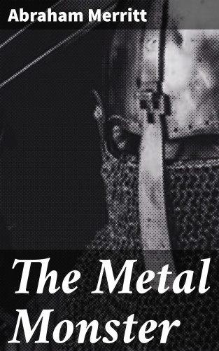 Abraham Merritt: The Metal Monster