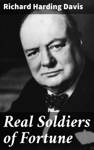 Richard Harding Davis: Real Soldiers of Fortune