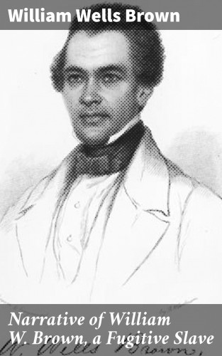 William Wells Brown: Narrative of William W. Brown, a Fugitive Slave