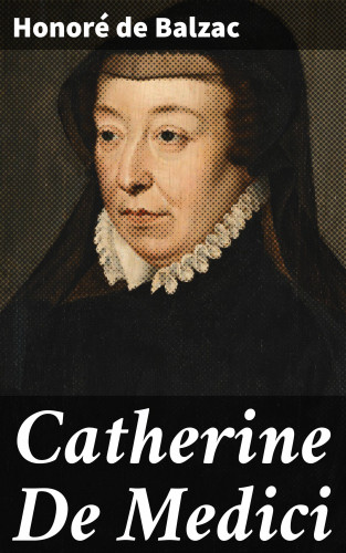 Honoré de Balzac: Catherine De Medici