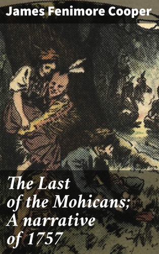 James Fenimore Cooper: The Last of the Mohicans; A narrative of 1757