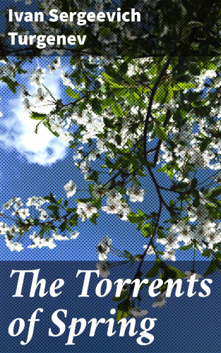 Ivan Sergeevich Turgenev: The Torrents of Spring