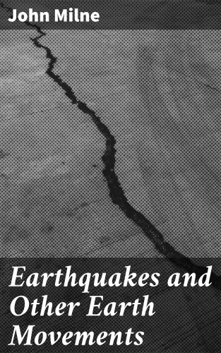 John Milne: Earthquakes and Other Earth Movements