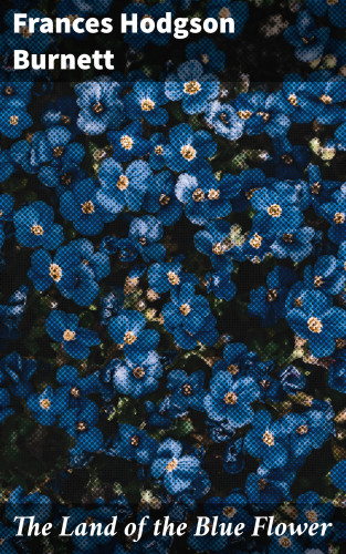 Frances Hodgson Burnett: The Land of the Blue Flower