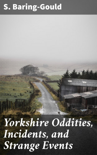 S. Baring-Gould: Yorkshire Oddities, Incidents, and Strange Events
