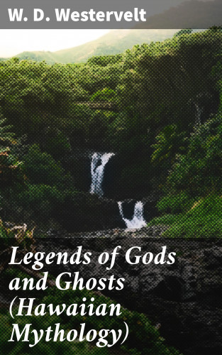 W. D. Westervelt: Legends of Gods and Ghosts (Hawaiian Mythology)