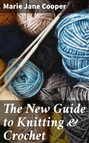 Marie Jane Cooper: The New Guide to Knitting & Crochet