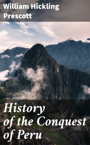 William Hickling Prescott: History of the Conquest of Peru