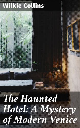 Wilkie Collins: The Haunted Hotel: A Mystery of Modern Venice