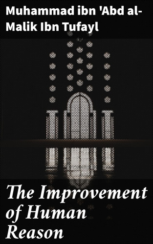 Muhammad ibn 'Abd al-Malik Ibn Tufayl: The Improvement of Human Reason
