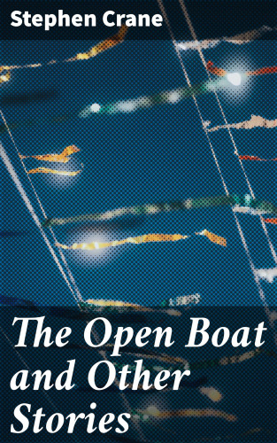 Stephen Crane: The Open Boat and Other Stories