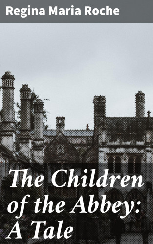 Regina Maria Roche: The Children of the Abbey: A Tale