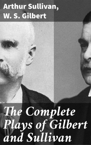 Arthur Sullivan, W. S. Gilbert: The Complete Plays of Gilbert and Sullivan