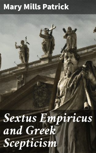 Mary Mills Patrick: Sextus Empiricus and Greek Scepticism