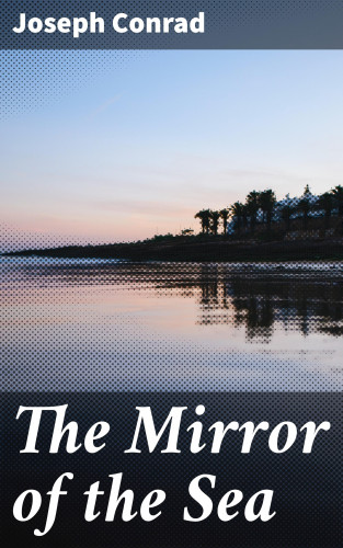 Joseph Conrad: The Mirror of the Sea