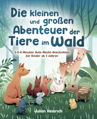 Julian Heinrich: Die kleinen und großen Abenteuer der Tiere im Wald