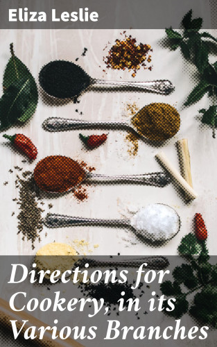 Eliza Leslie: Directions for Cookery, in its Various Branches
