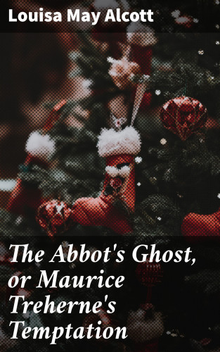 Louisa May Alcott: The Abbot's Ghost, or Maurice Treherne's Temptation