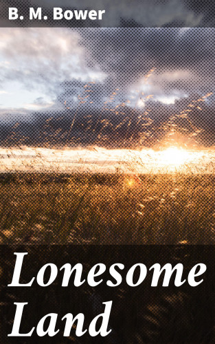 B. M. Bower: Lonesome Land