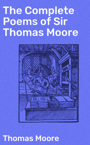 Thomas Moore: The Complete Poems of Sir Thomas Moore