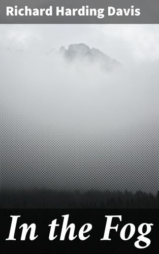 Richard Harding Davis: In the Fog