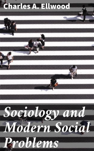 Charles A. Ellwood: Sociology and Modern Social Problems