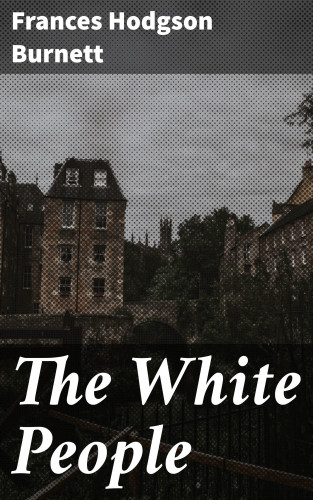 Frances Hodgson Burnett: The White People