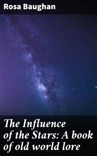 Rosa Baughan: The Influence of the Stars: A book of old world lore