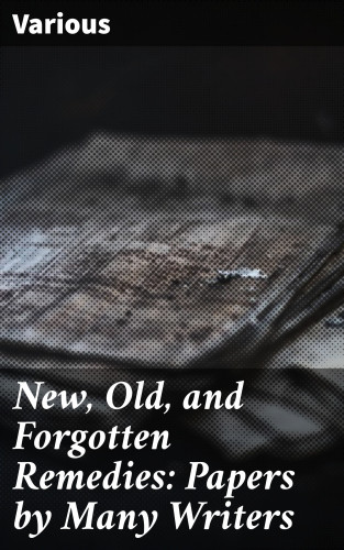 Diverse: New, Old, and Forgotten Remedies: Papers by Many Writers
