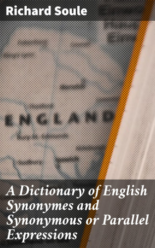 Richard Soule: A Dictionary of English Synonymes and Synonymous or Parallel Expressions