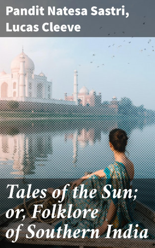 Pandit Natesa Sastri, Lucas Cleeve: Tales of the Sun; or, Folklore of Southern India