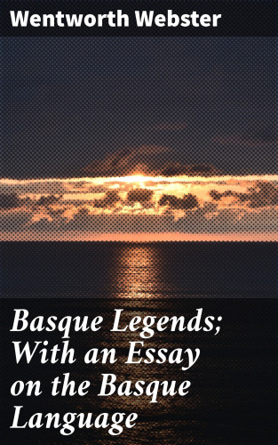 Wentworth Webster: Basque Legends; With an Essay on the Basque Language