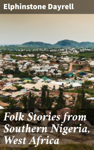 Elphinstone Dayrell: Folk Stories from Southern Nigeria, West Africa