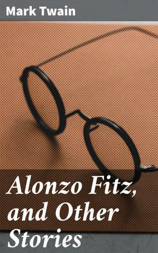 Mark Twain: Alonzo Fitz, and Other Stories