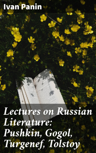 Ivan Panin: Lectures on Russian Literature: Pushkin, Gogol, Turgenef, Tolstoy