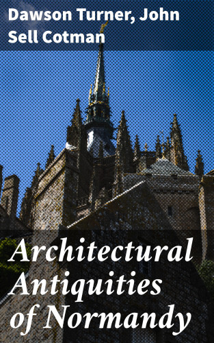 Dawson Turner, John Sell Cotman: Architectural Antiquities of Normandy