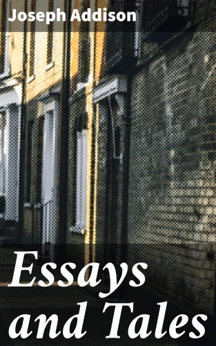 Joseph Addison: Essays and Tales