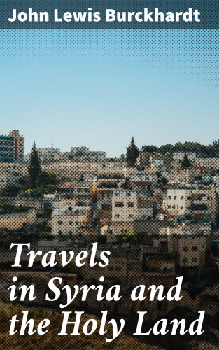 John Lewis Burckhardt: Travels in Syria and the Holy Land