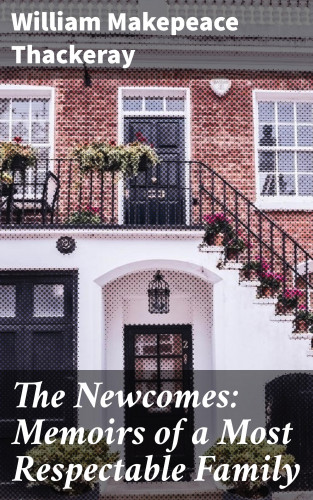 William Makepeace Thackeray: The Newcomes: Memoirs of a Most Respectable Family