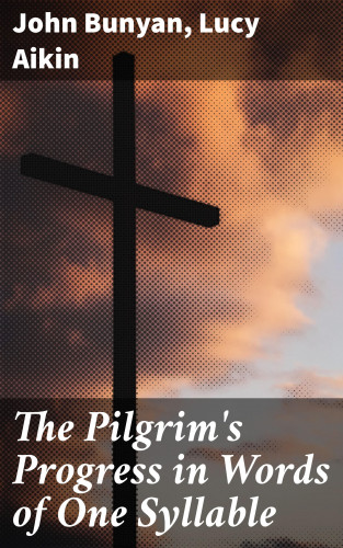 John Bunyan, Lucy Aikin: The Pilgrim's Progress in Words of One Syllable