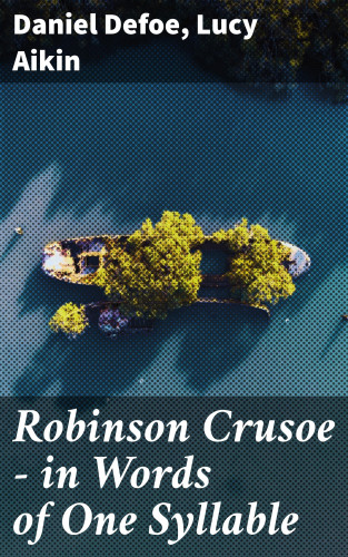 Daniel Defoe, Lucy Aikin: Robinson Crusoe — in Words of One Syllable