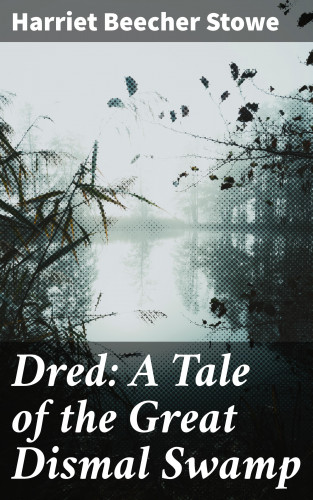 Harriet Beecher Stowe: Dred: A Tale of the Great Dismal Swamp