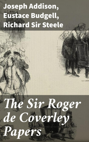 Joseph Addison, Eustace Budgell, Sir Richard Steele: The Sir Roger de Coverley Papers