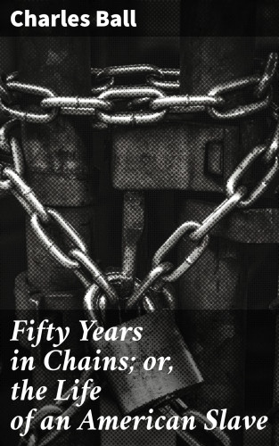 Charles Ball: Fifty Years in Chains; or, the Life of an American Slave