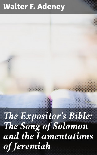 Walter F. Adeney: The Expositor's Bible: The Song of Solomon and the Lamentations of Jeremiah